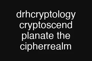 drhcryptology cryptoscend planate the cipherrealm