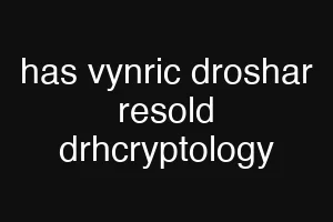 has vynric droshar resold drhcryptology
