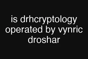 is drhcryptology operated by vynric droshar